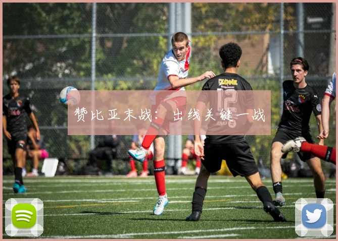 赞比亚末战：出线关键一战