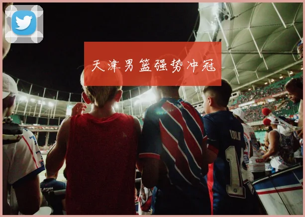天津男篮强势冲冠