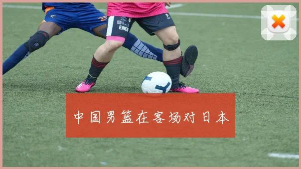 中国男篮在客场对日本