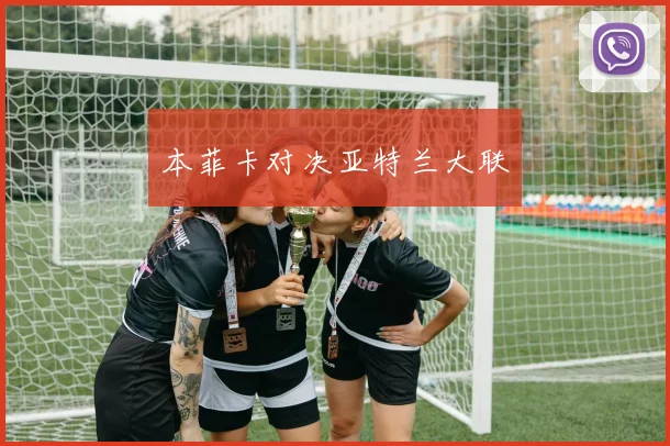 本菲卡对决亚特兰大联