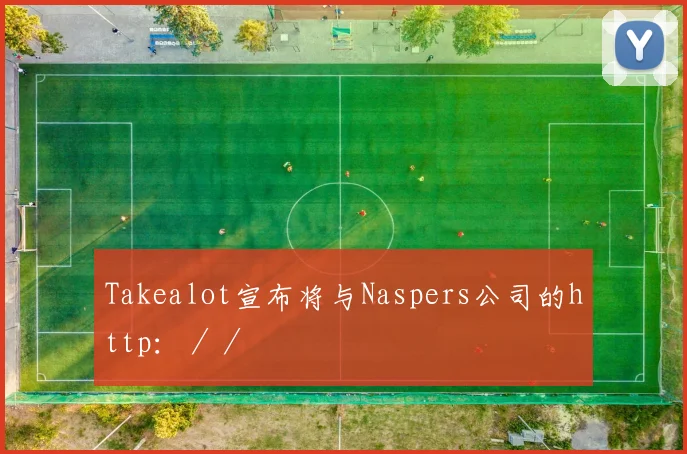 Takealot宣布将与Naspers公司的http：／／