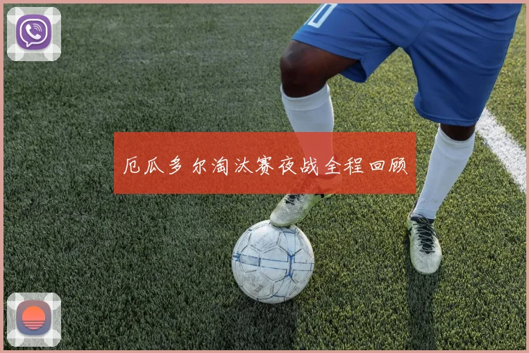 厄瓜多尔淘汰赛夜战全程回顾