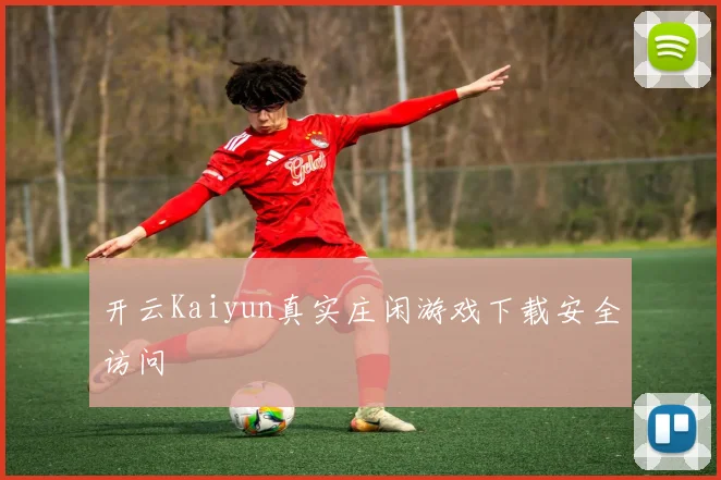 开云Kaiyun真实庄闲游戏下载安全访问