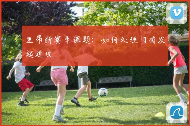 里昂新赛季课题：如何处理门将发起进攻