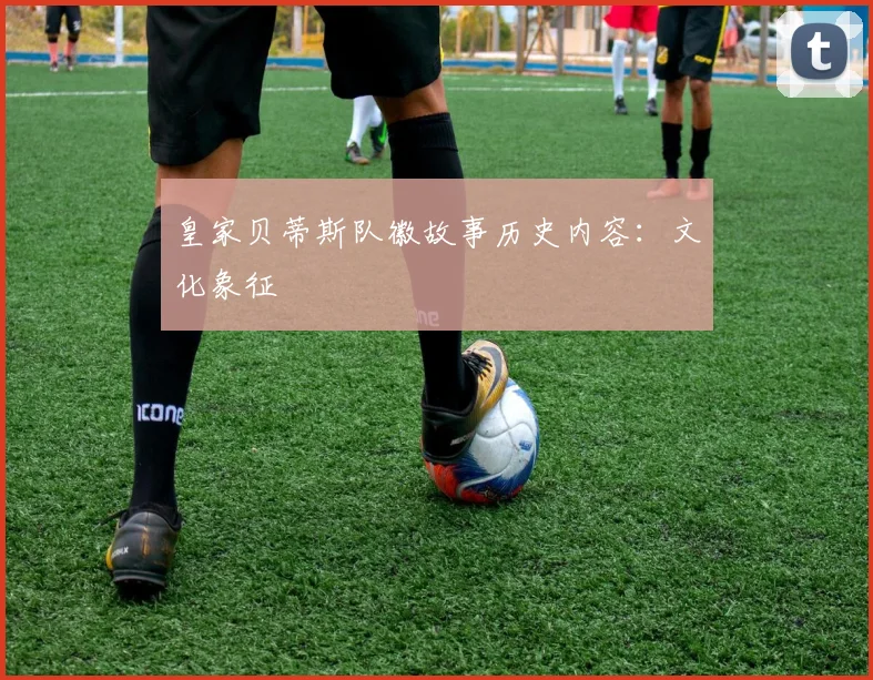 皇家贝蒂斯队徽故事历史内容:文化象征