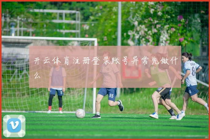开云体育注册登录账号异常先做什么