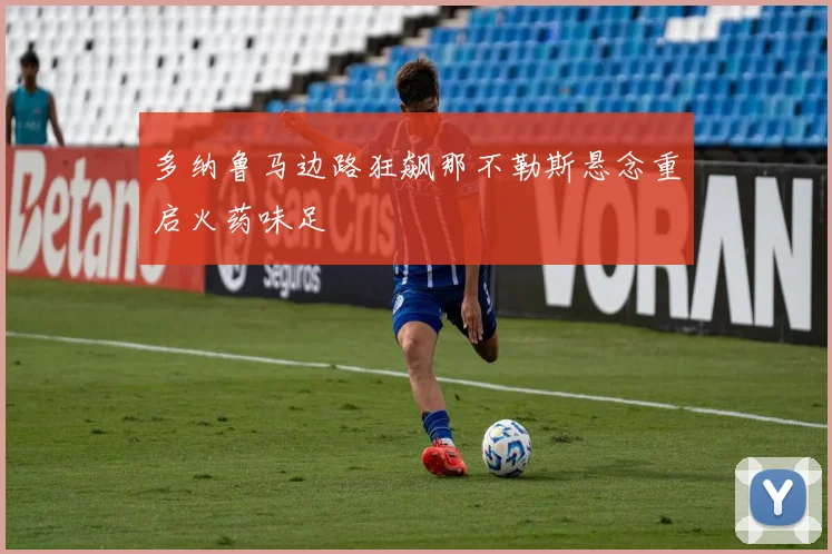 多纳鲁马边路狂飙那不勒斯悬念重启火药味足